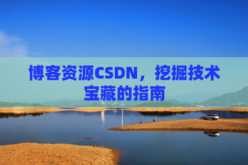 博客资源CSDN，挖掘技术宝藏的指南